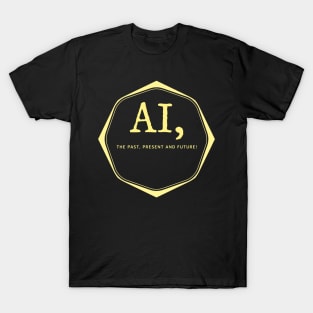 AI, The Past, Present and Future! T-Shirt